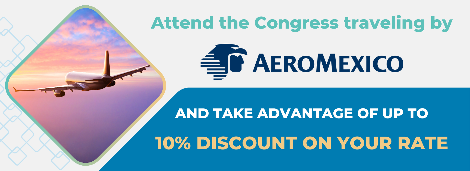 Attend the congress traveling with AeroMexico and take advantage of up to a 10% discount on your fare.